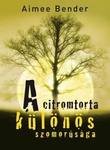 Aimee Bender: A citromtorta különös szomorúsága (The Particular Sadness of Lemon Cake)