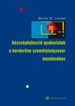 Marsha M. Linehan: Készségfejlesztő gyakorlatok a borderline személyiségzavar kezeléséhez (Skills training manual for treating borderline personality disorder)